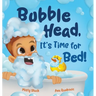Bubble Head, It's Time for Bed!: A fun way to learn days of the week, hygiene, and a bedtime routine. Ages 4-7.