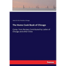 The Home Cook Book of Chicago: Comp. from Recipes Contributed by Ladies of Chicago and other Cities