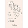 Life, love, loss and all the feelings between