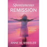 Spontaneous Remission: A mind-blowing true story, fostering hope