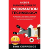 A CEO's Survival Guide to Information Technology