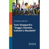 A Study Guide for Tom Stoppard's "Dogg's Hamlet, Cahoot's Macbeth"