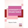 Autobiography Of Benjamin Franklin: Edited By Frank Woodworth Pine