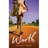 Worth: An Inspiring True Story of Abandonment, Exile, Inner Strength and Belonging