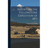 Report on the Yellowstone Expedition of 1873