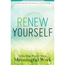 Renew Yourself: A Six-Step Plan for More Meaningful Work
