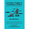 A Leader's Guide to Consultant Cliches: (Or How to Be Your Own Best Consultant)