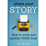 Share Your Story: How to write and publish YOUR book