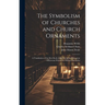 The Symbolism of Churches and Church Ornaments: A Translation of the First Book of the Rationale Divinorum Officiorum Written by William Durandus
