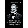 The Gospel of Wealth And Other Timely Essays