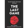 The Last Game: The Last Seduction Book You'll Ever Read (For Men)