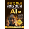 How to Make Money with AI for Beginners: The Step-by-Step Guide to Creating Multiple Passive Income Streams