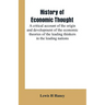 History of economic thought: a critical account of the origin and development of the economic theories of the leading thinkers in the leading natio