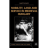 Nobility, Land and Service in Medieval Hungary