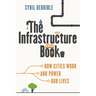 The Infrastructure Book: How Cities Work and Power Our Lives