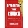Rebranding the Church: Restoring the Image of God's People in the World