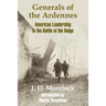 Generals of the Ardennes: American Leadership in the Battle of The Bulge