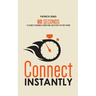 Connect Instantly: 60 Seconds to Likability, Meaningful Connections, and Hitting It Off With Anyone