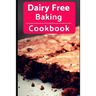 Dairy Free Baking Cookbook: Easy And Delicious Dairy Free Baking And Dessert Recipes
