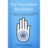 The Nonviolent Revolution: A Comprehensive Guide to Ahimsa - the Philosophy and Practice of Dynamic Harmlessness