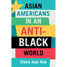 Asian Americans in an Anti-Black World