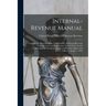 Internal-Revenue Manual: Compiled by Direction of the Commissioner of Internal Revenue From the Laws and Regulations Now in Force, for the Info