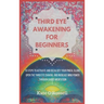 Third Eye Awakening for Beginners: 10 Steps to Activate and Decalcify Your Pineal Gland, Open the Third Eye Chakra, and Increase Mind Power Through Gu