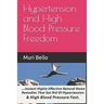 Hypertension And High Blood Pressure Freedom: Instant Highly Effective Natural Home Remedies That Get Rid Of Hypertension and High Blood Pressure Fast