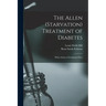 The Allen (Starvation) Treatment of Diabetes: With a Series of Graduated Diets