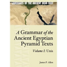 A Grammar of the Ancient Egyptian Pyramid Texts, Vol. I: Unis