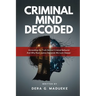 Criminal Mind Decoded: Unraveling the Truth Behind Criminal Behavior And Why Real Justice Demands We Look Deeper