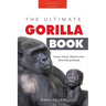 Gorillas The Ultimate Gorilla Book for Kids: Gorilla Facts for Kids, 100+ Photos, Silverbacks & Troops, Rainforest Habitat & Conservation Quiz