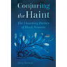 Conjuring the Haint: The Haunting Poetics of Black Women