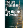 The Life Triumphant & The Mastery of Destiny