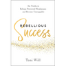 Rebellious Success: Six Truths to Release Perceived Weaknesses and Become Unstoppable