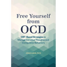 Free Yourself from Ocd: Cbt-Based Strategies to Manage Intrusive Thoughts and Compulsive Behaviors