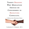 Thirty Reasons Why Mediation Should Be Considered in Resolving Conflicts.: A Mediation Resource Book
