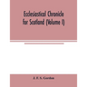 Ecclesiastical chronicle for Scotland (Volume I); Scotichronicon: Profusely Illustrated with portraits Engraved on Steel, etc; Also Views of Abbeys, P
