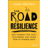The Road to Resilience: Arm Yourself for Life's Challenges and Learn How to Bounce Back