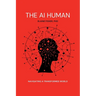 The AI Human: Navigating a Transformed World: Navigating a Transformed World