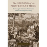 The Opening of the Protestant Mind: How Anglo-American Protestants Embraced Religious Liberty