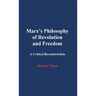 Marx's Philosophy of Revolution and Freedom: A Critical Reconstruction