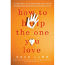 How to Help the One You Love: A New Way to Intervene and Stop Someone from Self-Destructing