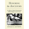 Honoring the Ancestors: An African Cultural Interpretation of Black Religion and Literature