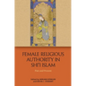 Female Religious Authority in Shi'i Islam: Past and Present
