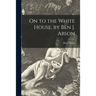 On to the White House, by Ben J. Abson
