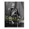 Tsar Nicholas II and the End of the Romanov Dynasty: The History of the Downfall of Imperial Russia