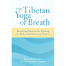 The Tibetan Yoga of Breath: Breathing Practices for Healing the Body and Cultivating Wisdom