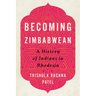 Becoming Zimbabwean: A History of Indians in Rhodesia