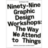 Ninety-Nine Graphic Design Workshops: The Way We Attend to Things